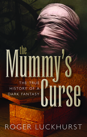 The Mummy's Curse: The true history of a dark fantasy de Roger Luckhurst