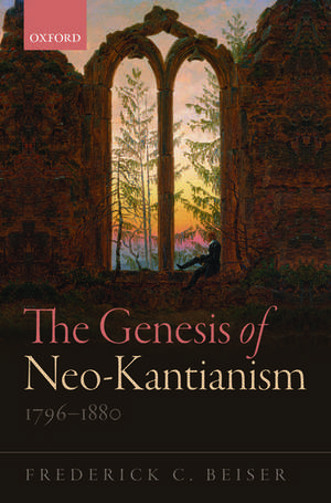 The Genesis of Neo-Kantianism, 1796-1880 de Frederick C. Beiser