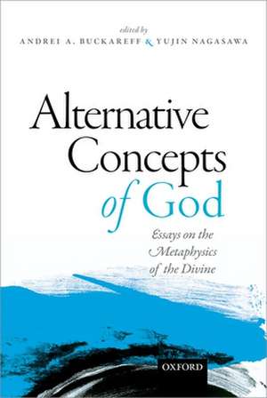 Alternative Concepts of God: Essays on the Metaphysics of the Divine de Andrei Buckareff