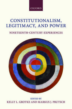 Constitutionalism, Legitimacy, and Power: Nineteenth-Century Experiences de Kelly L Grotke