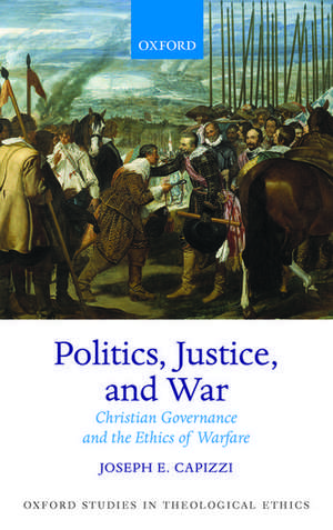 Politics, Justice, and War: Christian Governance and the Ethics of Warfare de Joseph E. Capizzi