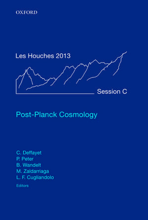 Post-Planck Cosmology: Lecture Notes of the Les Houches Summer School: Volume 100, July 2013 de Cédric Deffayet