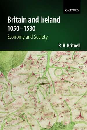 Britain and Ireland 1050-1530: Economy and Society de Richard Britnell