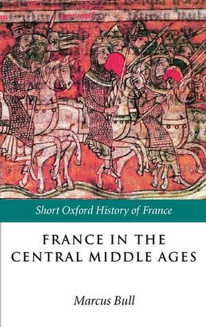 France in the Central Middle Ages 900-1200 de Marcus Bull