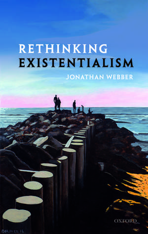 Rethinking Existentialism de Jonathan Webber