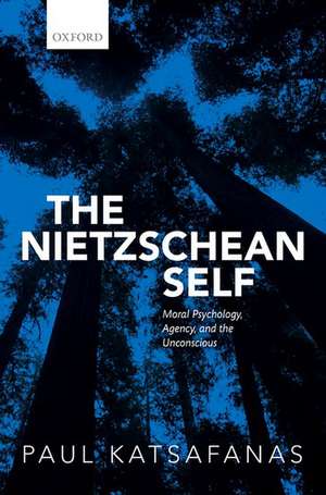 The Nietzschean Self: Moral Psychology, Agency, and the Unconscious de Paul Katsafanas