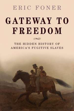 Gateway to Freedom: The Hidden History of America's Fugitive Slaves de Eric Foner