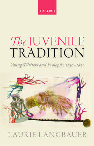 The Juvenile Tradition: Young Writers and Prolepsis, 1750-1835 de Laurie Langbauer