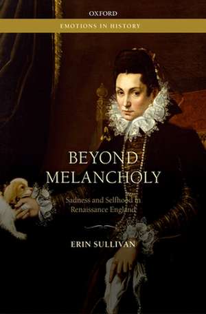 Beyond Melancholy: Sadness and Selfhood in Renaissance England de Erin Sullivan