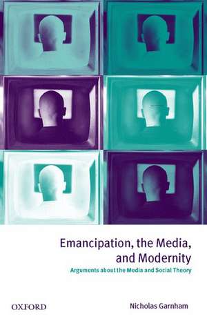 Emancipation, the Media, and Modernity: Arguments about the Media and Social Theory de Nicholas Garnham