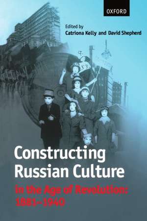 Constructing Russian Culture in the Age of Revolution: 1881-1940 de Catriona Kelly