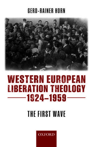 Western European Liberation Theology: The First Wave (1924-1959) de Gerd-Rainer Horn