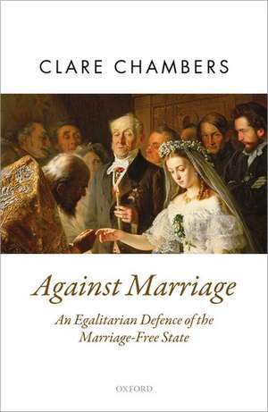 Against Marriage: An Egalitarian Defence of the Marriage-Free State de Clare Chambers