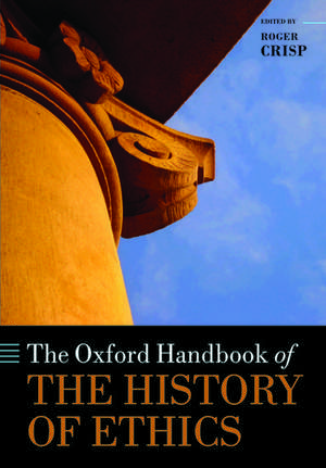 The Oxford Handbook of the History of Ethics de Roger Crisp