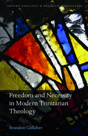 Freedom and Necessity in Modern Trinitarian Theology de Brandon Gallaher