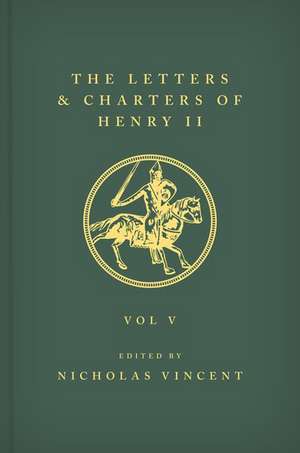 The Letters and Charters of Henry II, King of England 1154-1189 The Letters and Charters of Henry II, King of England 1154-1189: Volume V de Nicholas Vincent