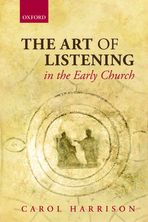 The Art of Listening in the Early Church de Carol Harrison