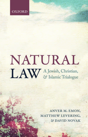 Natural Law: A Jewish, Christian, and Islamic Trialogue de Anver M. Emon