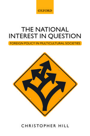 The National Interest in Question: Foreign Policy in Multicultural Societies de Christopher Hill