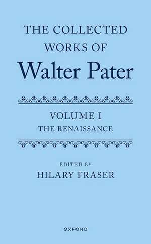 The Collected Works of Walter Pater, Volume I: The Renaissance de Hilary Fraser