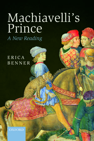 Machiavelli's Prince: A New Reading de Erica Benner