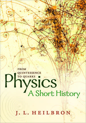 Physics: a short history from quintessence to quarks de John L. Heilbron