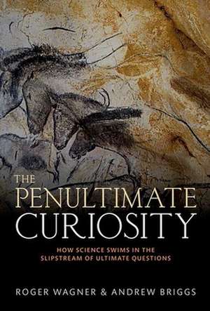 The Penultimate Curiosity: How Science Swims in the Slipstream of Ultimate Questions de Roger Wagner