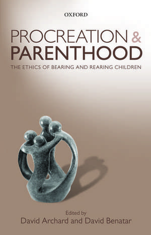 Procreation and Parenthood: The Ethics of Bearing and Rearing Children de David Archard