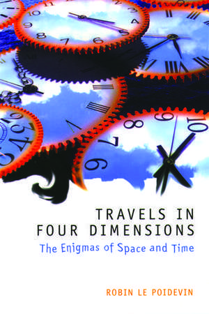 Travels in Four Dimensions: The Enigmas of Space and Time de Robin Le Poidevin