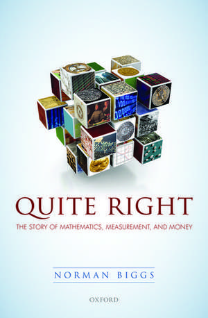 Quite Right: The Story of Mathematics, Measurement, and Money de Norman Biggs