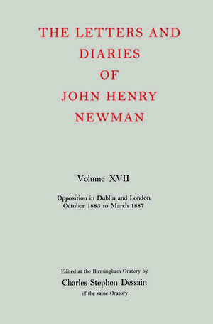 The Letters and Diaries of John Henry Newman: Volume XVII: Opposition in Dublin and London: October 1855 to March 1857 de John Henry Newman