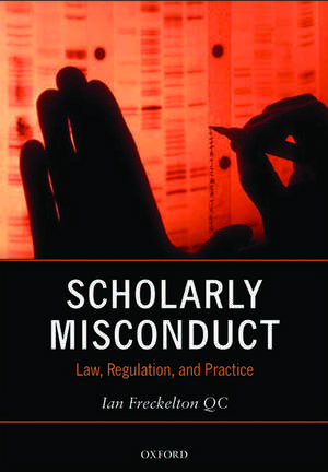 Scholarly Misconduct: Law, Regulation, and Practice de Ian Freckelton QC