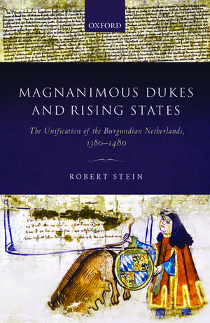 Magnanimous Dukes and Rising States: The Unification of the Burgundian Netherlands, 1380-1480 de Robert Stein