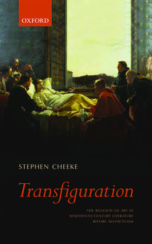 Transfiguration: The Religion of Art in Nineteenth-Century Literature Before Aestheticism de Stephen Cheeke