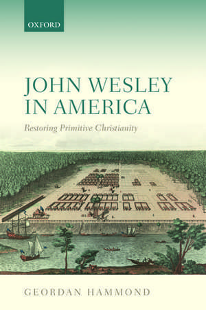 John Wesley in America: Restoring Primitive Christianity de Geordan Hammond