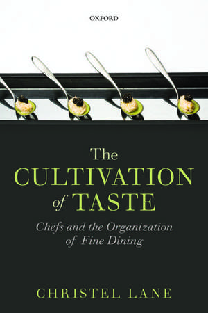 The Cultivation of Taste: Chefs and the Organization of Fine Dining de Christel Lane