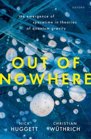 Out of Nowhere: The Emergence of Spacetime in Theories of Quantum Gravity de Christian Wuethrich