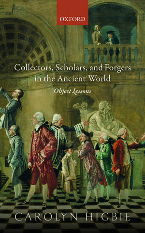 Collectors, Scholars, and Forgers in the Ancient World: Object Lessons de Carolyn Higbie