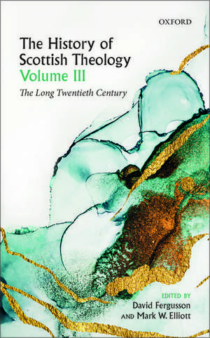 The History of Scottish Theology, Volume III: The Long Twentieth Century de David Fergusson