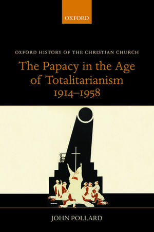 The Papacy in the Age of Totalitarianism, 1914-1958 de John Pollard