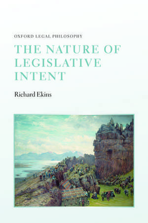 The Nature of Legislative Intent de Richard Ekins