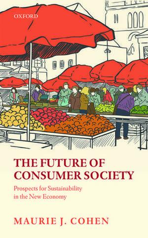 The Future of Consumer Society: Prospects for Sustainability in the New Economy de Maurie J. Cohen