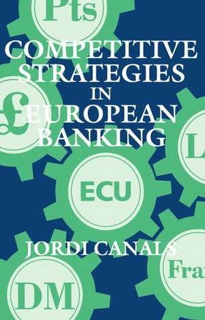 Competitive Strategies in European Banking de Jordi Canals