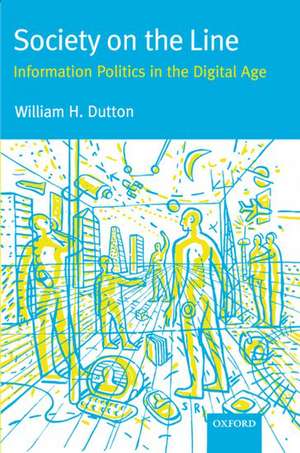 Society on the Line: Information Politics in the Digital Age de William Dutton