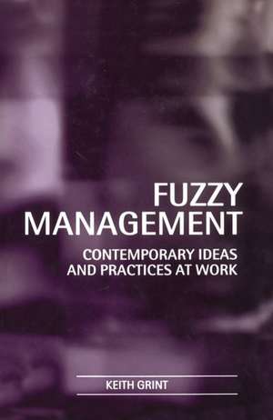 Fuzzy Management: Contemporary Ideas and Practices at Work de Keith Grint