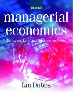 Managerial Economics: Firms, Markets and Business Decisions de Ian Dobbs