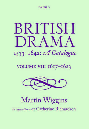 British Drama 1533-1642: A Catalogue: Volume VII: 1617-1623 de Martin Wiggins