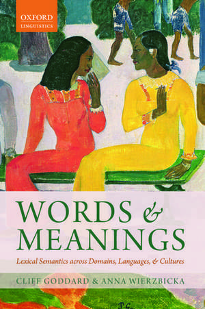 Words and Meanings: Lexical Semantics Across Domains, Languages, and Cultures de Cliff Goddard