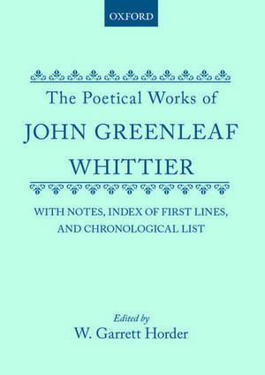 The Poetical Works of John Greenleaf Whittier: with Notes, Index of First Lines and Chronological List de John Greenleaf Whittier