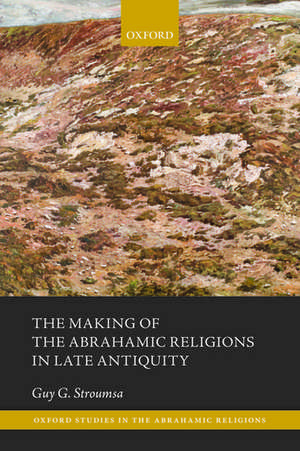 The Making of the Abrahamic Religions in Late Antiquity de Guy G. Stroumsa